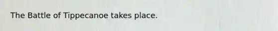 The Battle of Tippecanoe takes place.