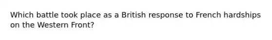 Which battle took place as a British response to French hardships on the Western Front?