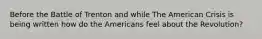Before the Battle of Trenton and while The American Crisis is being written how do the Americans feel about the Revolution?