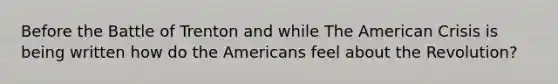 Before the Battle of Trenton and while The American Crisis is being written how do the Americans feel about the Revolution?