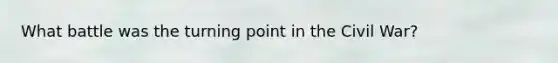 What battle was the turning point in the Civil War?