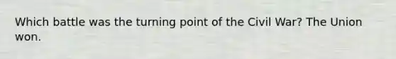 Which battle was the turning point of the Civil War? The Union won.