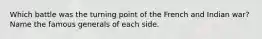Which battle was the turning point of the French and Indian war? Name the famous generals of each side.