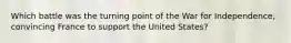 Which battle was the turning point of the War for Independence, convincing France to support the United States?