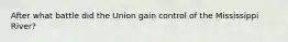After what battle did the Union gain control of the Mississippi River?