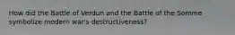 How did the Battle of Verdun and the Battle of the Somme symbolize modern war's destructiveness?