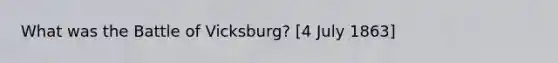 What was the Battle of Vicksburg? [4 July 1863]