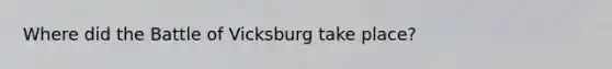 Where did the Battle of Vicksburg take place?