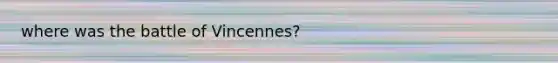 where was the battle of Vincennes?