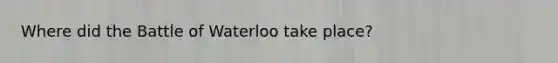 Where did the Battle of Waterloo take place?