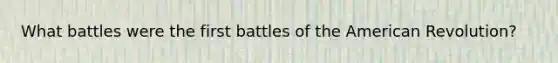 What battles were the first battles of the American Revolution?