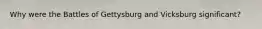 Why were the Battles of Gettysburg and Vicksburg significant?