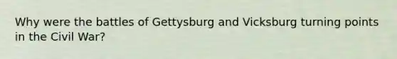 Why were the battles of Gettysburg and Vicksburg turning points in the Civil War?