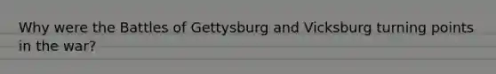 Why were the Battles of Gettysburg and Vicksburg turning points in the war?