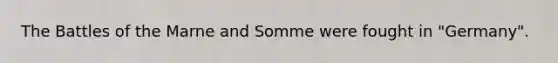 The Battles of the Marne and Somme were fought in "Germany".