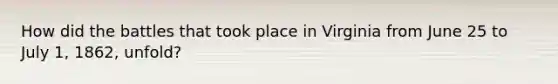 How did the battles that took place in Virginia from June 25 to July 1, 1862, unfold?
