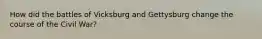 How did the battles of Vicksburg and Gettysburg change the course of the Civil War?