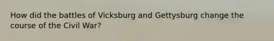 How did the battles of Vicksburg and Gettysburg change the course of the Civil War?