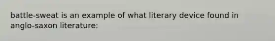 battle-sweat is an example of what literary device found in anglo-saxon literature: