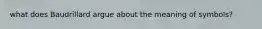 what does Baudrillard argue about the meaning of symbols?
