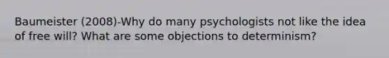 Baumeister (2008)-Why do many psychologists not like the idea of free will? What are some objections to determinism?