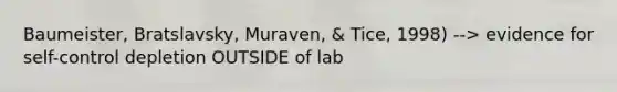 Baumeister, Bratslavsky, Muraven, & Tice, 1998) --> evidence for self-control depletion OUTSIDE of lab