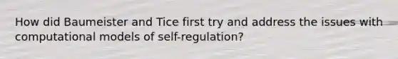 How did Baumeister and Tice first try and address the issues with computational models of self-regulation?