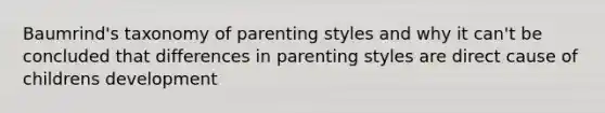 Baumrind's taxonomy of parenting styles and why it can't be concluded that differences in parenting styles are direct cause of childrens development