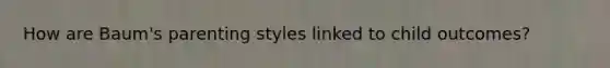 How are Baum's parenting styles linked to child outcomes?