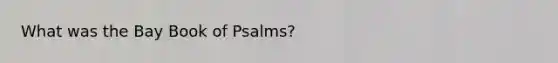 What was the Bay Book of Psalms?