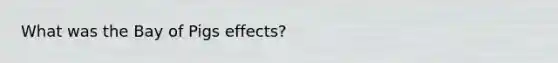 What was the Bay of Pigs effects?