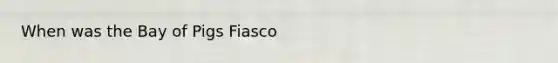 When was the Bay of Pigs Fiasco