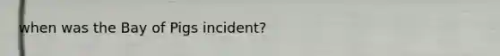 when was the Bay of Pigs incident?