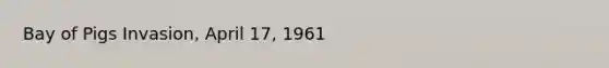 Bay of Pigs Invasion, April 17, 1961
