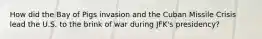How did the Bay of Pigs invasion and the Cuban Missile Crisis lead the U.S. to the brink of war during JFK's presidency?