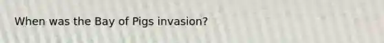 When was the Bay of Pigs invasion?