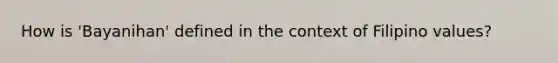How is 'Bayanihan' defined in the context of Filipino values?