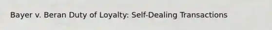 Bayer v. Beran Duty of Loyalty: Self-Dealing Transactions