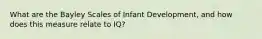 What are the Bayley Scales of Infant Development, and how does this measure relate to IQ?