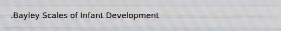 .Bayley Scales of Infant Development