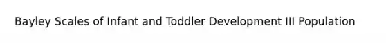 Bayley Scales of Infant and Toddler Development III Population