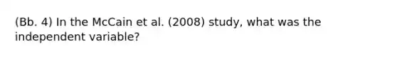 (Bb. 4) In the McCain et al. (2008) study, what was the independent variable?