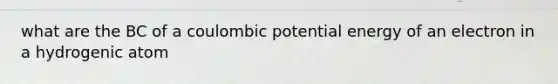 what are the BC of a coulombic potential energy of an electron in a hydrogenic atom