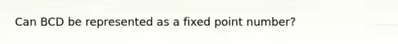 Can BCD be represented as a fixed point number?