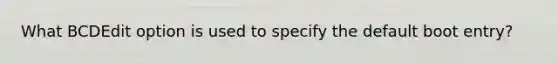 What BCDEdit option is used to specify the default boot entry?