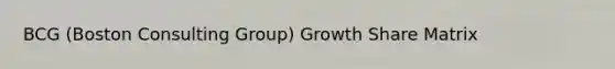 BCG (Boston Consulting Group) Growth Share Matrix