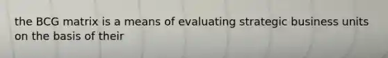 the BCG matrix is a means of evaluating strategic business units on the basis of their