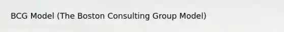 BCG Model (The Boston Consulting Group Model)