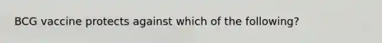 BCG vaccine protects against which of the following?