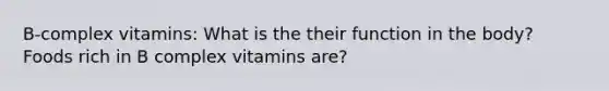 B-complex vitamins: What is the their function in the body? Foods rich in B complex vitamins are?